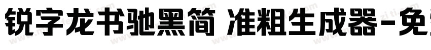 锐字龙书驰黑简 准粗生成器字体转换